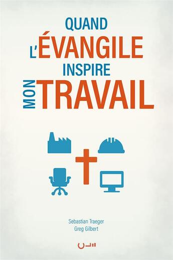 Couverture du livre « Quand l'Évangile inspire mon travail » de Greg Gilbert et Sebastian Traeger aux éditions Editions Cle