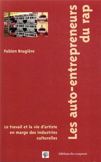 Couverture du livre « Les auto-entrepreneurs du rap ; le travail et la vie d'artiste en marge des industries culturelles ; le travail et la vie d'artiste en marge des industries culturelles » de Fabien Brugiere aux éditions Croquant