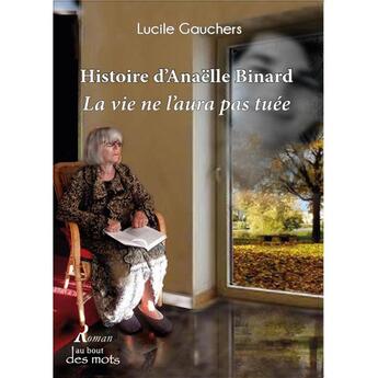 Couverture du livre « Histoire d'Anaëlle Binard : La vie ne l'aura pas tuée » de Lucile Gauchers aux éditions Abatos