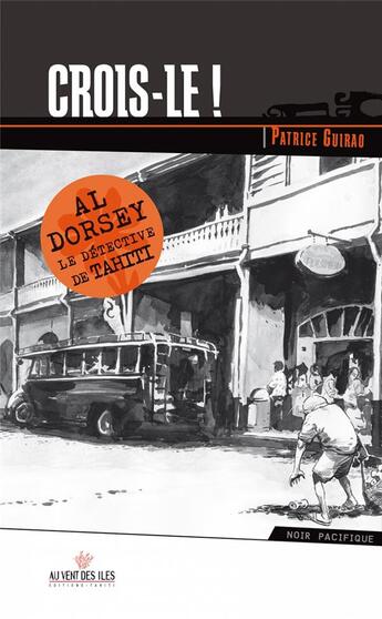 Couverture du livre « Al Dorsey, le détective de Tahiti t.1 ; crois-le ! » de Patrice Guirao aux éditions Au Vent Des Iles