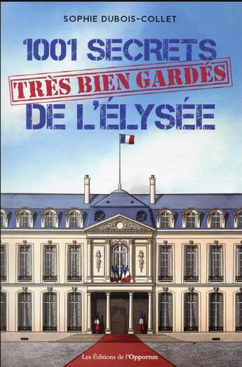 Couverture du livre « 1001 secrets (très bien gardés) de l'Elysée » de Sophie Dubois-Collet aux éditions L'opportun