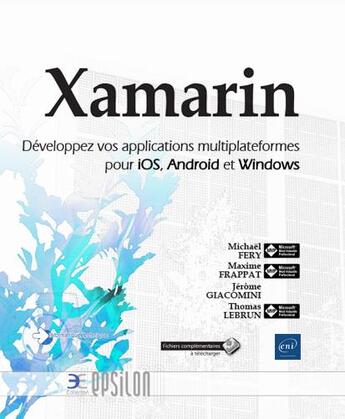 Couverture du livre « Xamarin ; développez vos applications multiplateformes pour iOS, Android et Windows » de Thomas Lebrun et Maxime Frappat et Michael Fery et Jerome Giacomini aux éditions Eni