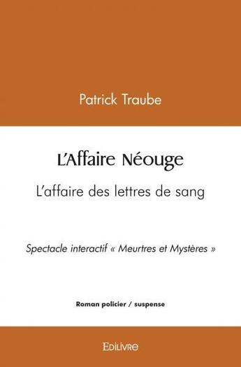 Couverture du livre « L'affaire neouge - l affaire des lettres de sang - spectacle interactif meurtres et mysteres » de Patrick Traube aux éditions Edilivre