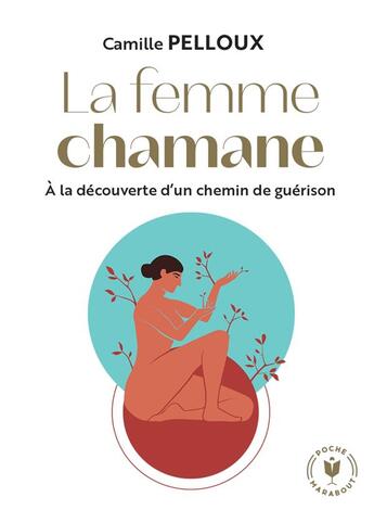 Couverture du livre « La femme chamane : à la recherche d'un chemin de guérison » de Camille Pelloux aux éditions Marabout