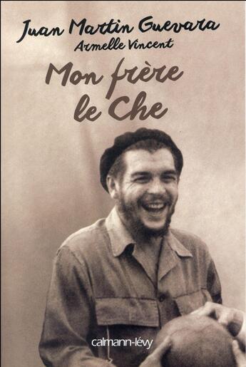 Couverture du livre « Mon frère, le Che » de Armelle Vincent et Juan Martin Guevara aux éditions Calmann-levy