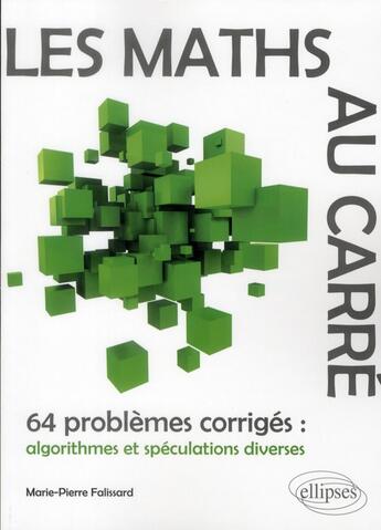 Couverture du livre « Les maths au carre - 64 problemes corriges : algorithmes et speculations diverses » de Falissard M-P. aux éditions Ellipses