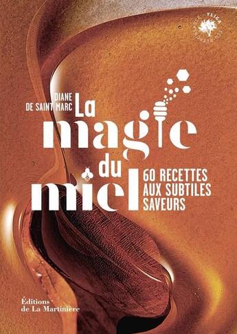 Couverture du livre « La magie du miel : 60 recettes aux subtiles saveurs » de Diane De Saint-Marc aux éditions La Martiniere