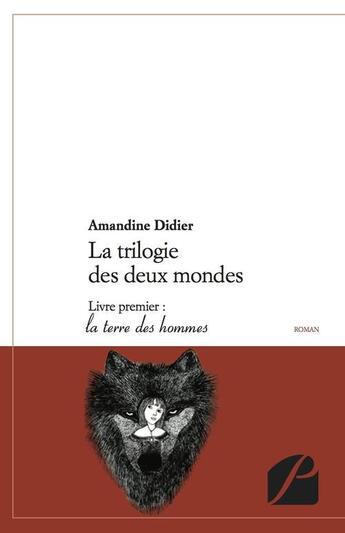 Couverture du livre « La trilogie des deux mondes Tome 1 ; la terre des hommes » de Amandine Didier aux éditions Editions Du Panthéon