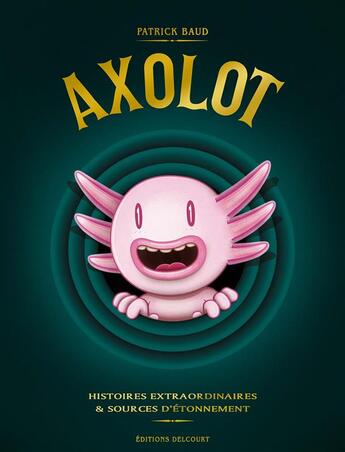 Couverture du livre « Axolot ; histoires extraordinaires & sources d'étonnement : coffret Tomes 1 à 3 » de Patrick Baud et Collectif aux éditions Delcourt