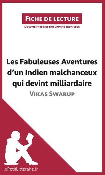 Couverture du livre « Fiche de lecture ; analyse ; Les Fabuleuses Aventures d'un Indien malchanceux qui devint milliardaire de Vikas Swarup ; analyse complète de l'oeuvre et résumé » de Daphné Troniseck aux éditions Lepetitlitteraire.fr