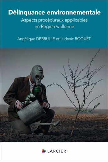 Couverture du livre « Délinquance environnementale : Aspects procéduraux applicables en région wallonne » de Ludovic Boquet et Angelique Debrulle aux éditions Larcier