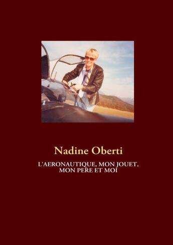 Couverture du livre « L'aéronautique, mon jouet, mon père et moi » de Nadine Oberti aux éditions Books On Demand