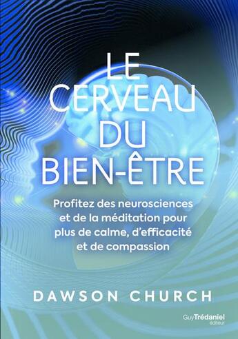 Couverture du livre « Le cerveau du bien-être ; profitez des neurosciences et de la médiitation pour plus de calme, d'efficacité et de compassion » de Dawson Church et Dave Dasprey aux éditions Guy Trédaniel