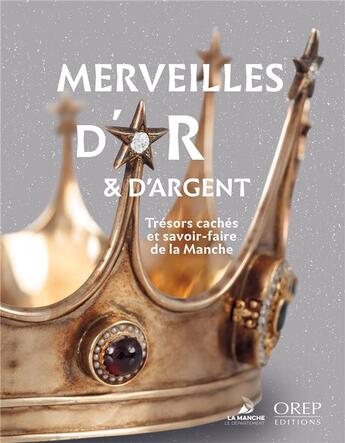 Couverture du livre « Merveilles d'or et d'argent - tresors caches et savoir-faire de la manche » de  aux éditions Orep