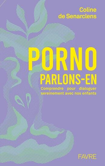 Couverture du livre « Porno, parlons-en : Comprendre pour dialoguer sereinement avec nos enfants » de Coline De Senarclens aux éditions Favre