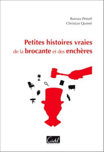 Couverture du livre « Petites histoires vraies de la brocante et des enchères » de Petroff Roman et Christian Querre aux éditions Cristel