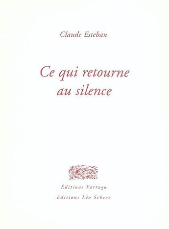 Couverture du livre « Ce qui retourne au silence » de Claude Esteban aux éditions Farrago