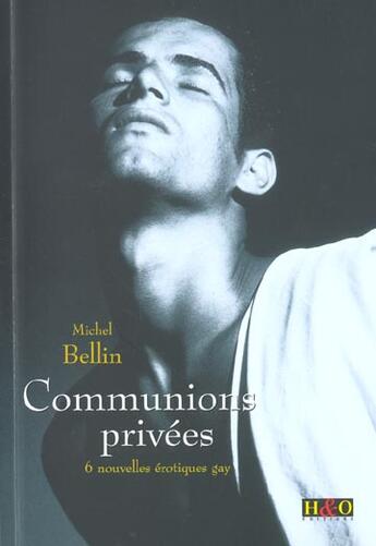 Couverture du livre « Communions privees ; 6 nouvelles erotiques gay » de Michel Bellin aux éditions H&o