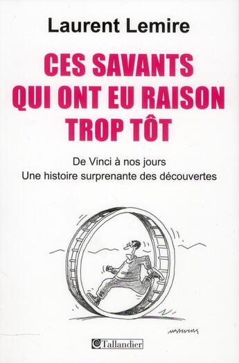 Couverture du livre « Ces savants qui ont eu raison trop tôt ; de Vinci à nos jours ; une histoire surprenante des découvertes » de Laurent Lemire aux éditions Tallandier