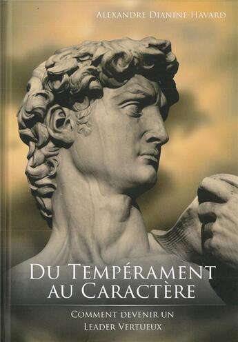 Couverture du livre « Du tempérament au caractère ; comment devenir un leader vertueux » de Alexandre Dianine-Havard aux éditions Le Laurier