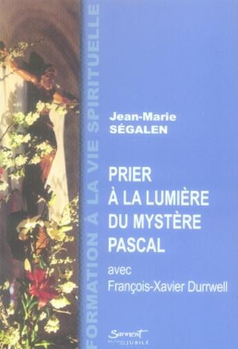 Couverture du livre « Prier à la lumière du mystère pascal avec françois-xavier durnwell » de Segal/Durrwel aux éditions Jubile