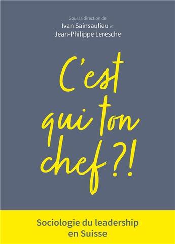 Couverture du livre « C'est qui ton chef ? sociologie du leadership en Suisse » de Jean-Philippe Leresche et Ivan Sainsaulieu et Collectif aux éditions Ppur