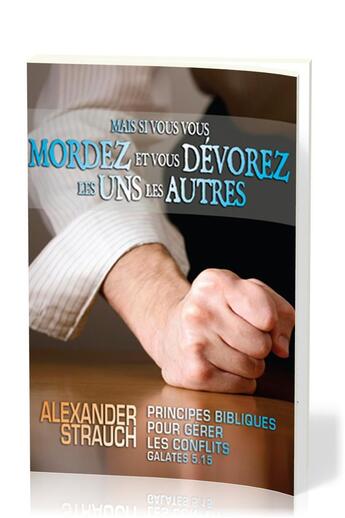 Couverture du livre « Mais si vous vous mordez et vous dévorez les uns les autres : Principes bibliques pour gérer les conflits: Galates 5.15 » de Alexander Strauch aux éditions Publications Chretiennes