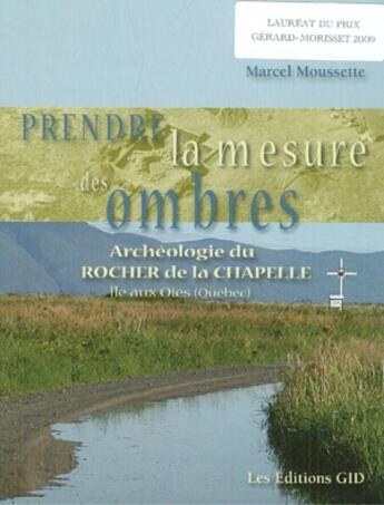 Couverture du livre « Prendre la mesure des ombres : archéologie du rocher la chapelle » de Marcel Moussette aux éditions Gid