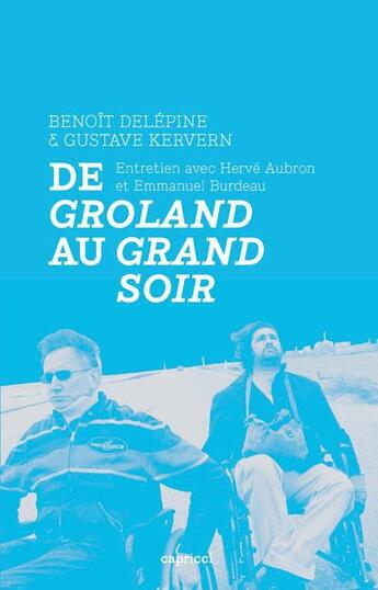 Couverture du livre « De Groland au grand soir » de Emmanuel Burdeau et Benoit Delepine et Gustave Kervern et Herve Aubron aux éditions Capricci