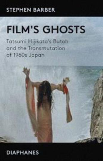 Couverture du livre « Film's ghosts ; Tatsumi Hijikata's Butoh and the transmutation of 1960s Japan » de Stephen Barber aux éditions Diaphanes