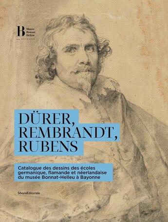 Couverture du livre « Dürer, Rembrandt, Rubens : catalogue des dessins des écoles germanique, flamande et néerlandaise du musée Bonnat-Helleur à Bayonne » de  aux éditions Silvana