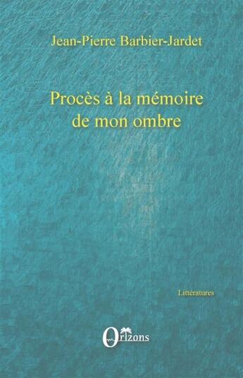 Couverture du livre « Procès à la mémoire de mon ombre » de Jean-Pierre Barbier-Jardet aux éditions Orizons