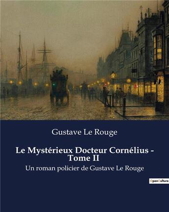 Couverture du livre « Le Mystérieux Docteur Cornélius - Tome II : Un roman policier de Gustave Le Rouge » de Le Rouge Gustav aux éditions Culturea