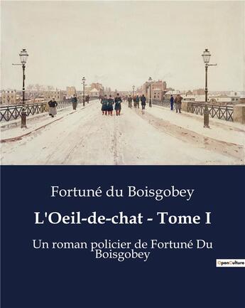 Couverture du livre « L'Oeil-de-chat - Tome I : Un roman policier de Fortuné Du Boisgobey » de Du Boisgobey aux éditions Culturea