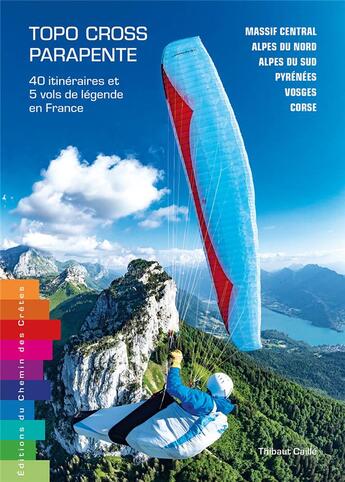 Couverture du livre « Topo-cross parapente : 40 itinéraires & 5 vols de légende en France » de Thibaut Caille aux éditions Editions Du Chemin Des Cretes