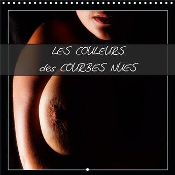 Couverture du livre « Les couleurs des courbes nues calendrier mural 2020 300 300 mm square - photos erotiques en plan ser » de Alain Baron aux éditions Calvendo