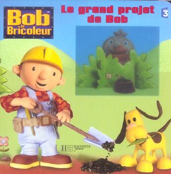 Couverture du livre « Bob le bricoleur ; le grand projet de Bob » de  aux éditions Hachette