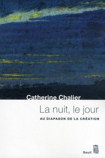 Couverture du livre « La nuit, le jour ; au diapason de la création » de Catherine Chalier aux éditions Seuil