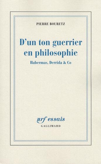 Couverture du livre « D'un ton guerrier en philosophie ; Habernas, Derrida & Co » de Pierre Bouretz aux éditions Gallimard