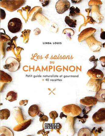 Couverture du livre « Les 4 saisons du champignon ; petit guide naturaliste et gourmand + 40 recettes » de Linda Louis aux éditions Alternatives