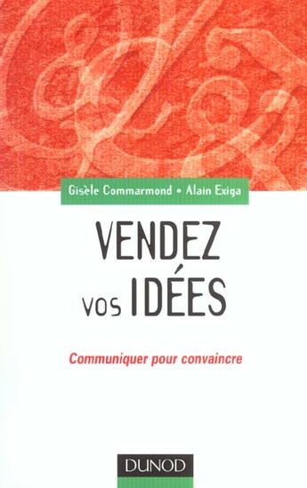 Couverture du livre « Vendez vos idees - communiquer pour convaincre en interne comme en externe » de Exiga/Commarmond aux éditions Dunod