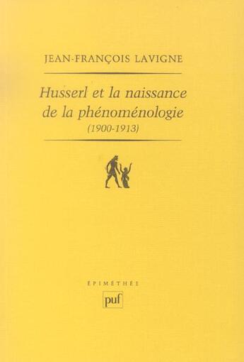 Couverture du livre « Husserl et la naissance de la phénoménologie, 1900-1913 » de Jean-Francois Lavigne aux éditions Puf