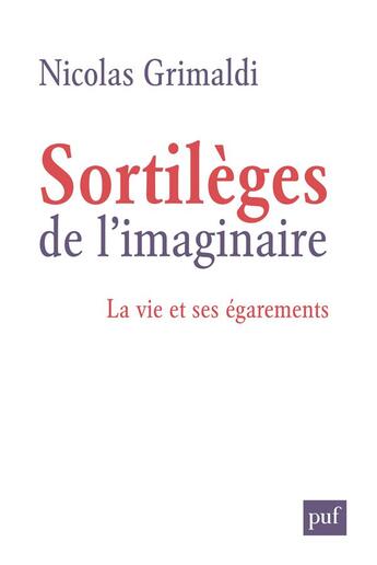 Couverture du livre « Sortilèges de l'imaginaire ; la vie et ses égarements » de Nicolas Grimaldi aux éditions Puf