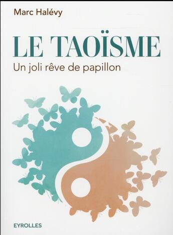 Couverture du livre « Le taoïsme ; un joli rêve de papillon (2e édition) » de Marc Halevy aux éditions Eyrolles