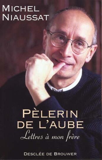 Couverture du livre « Pelerin de l'aube - lettres a mon frere » de Michel Niaussat aux éditions Desclee De Brouwer