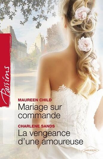 Couverture du livre « Mariage sur commande ; la vengeance d'une amoureuse » de Charlene Sands et Maureen Child aux éditions Harlequin