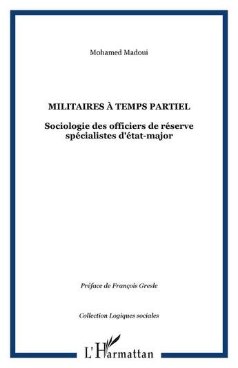 Couverture du livre « Militaires à temps partiel ; sociologie des officiers de réserve spécialistes d'état-major » de Mohamed Madoui aux éditions Editions L'harmattan