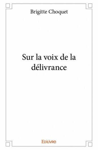 Couverture du livre « Sur la voix de la délivrance » de Brigitte Choquet aux éditions Edilivre