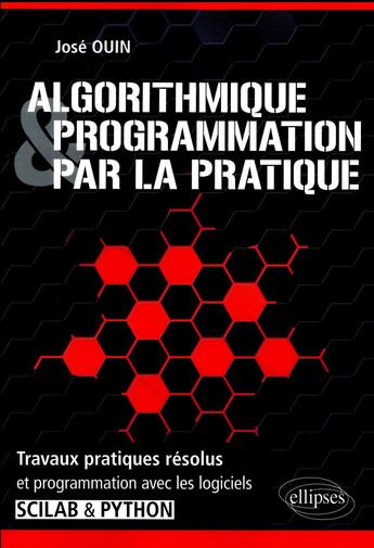 Couverture du livre « Algorithmique et programmation par la pratique ; travaux pratiques résolus et programmation avec les logiciels SCILAB et PYTHON » de Jose Ouin aux éditions Ellipses