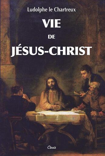 Couverture du livre « VIE DE JÉSUS-CHRIST » de Ludolphe Le Chartreux aux éditions Clovis